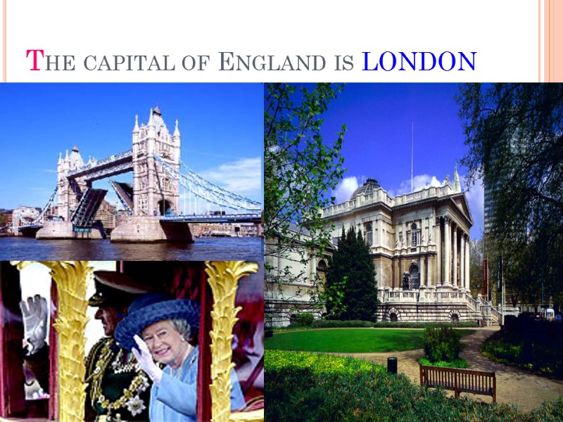 The capital of England is LONDON